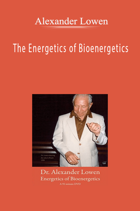 The Energetics of Bioenergetics – Alexander Lowen