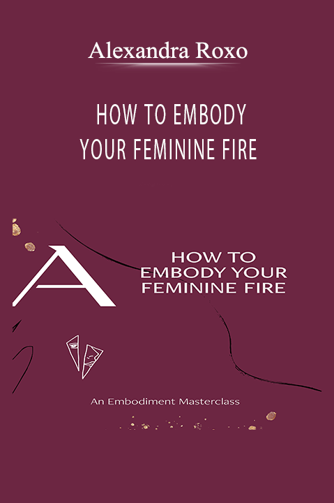 HOW TO EMBODY YOUR FEMININE FIRE – Alexandra Roxo