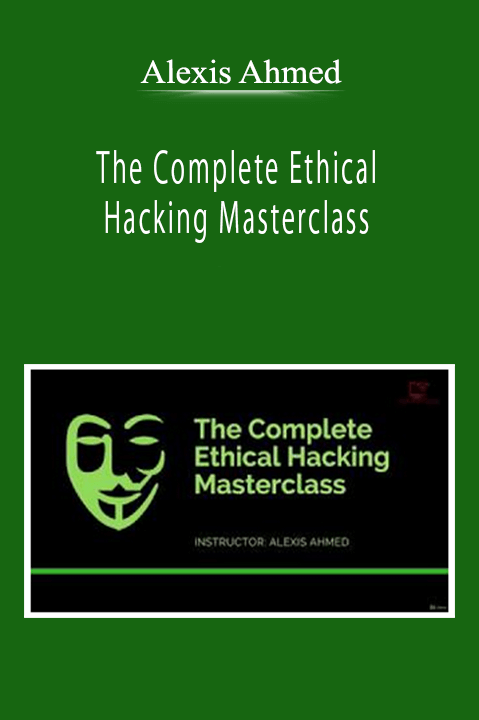 Alexis Ahmed - The Complete Ethical Hacking Masterclass