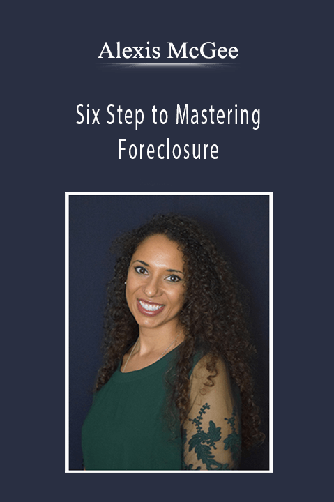 Alexis McGee - Six Step to Mastering Foreclosure