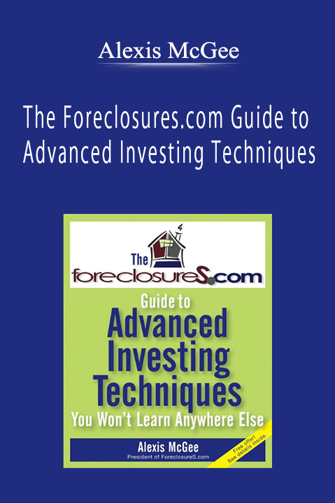 Alexis McGee - The Foreclosures.com Guide to Advanced Investing Techniques