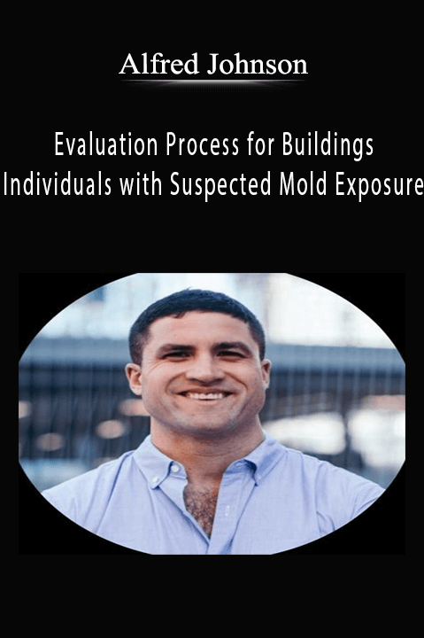 Evaluation Process for Buildings and Individuals with Suspected Mold Exposure – Alfred Johnson