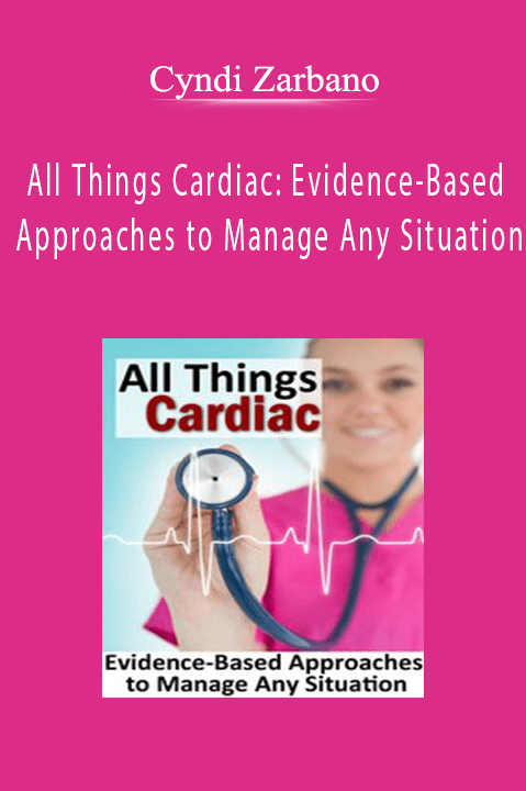 Cyndi Zarbano – All Things Cardiac: Evidence–Based Approaches to Manage Any Situation