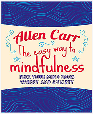 Allen Carr - The Easy Way to Mindfulness: Free Your Mind From Worry And Anxiety