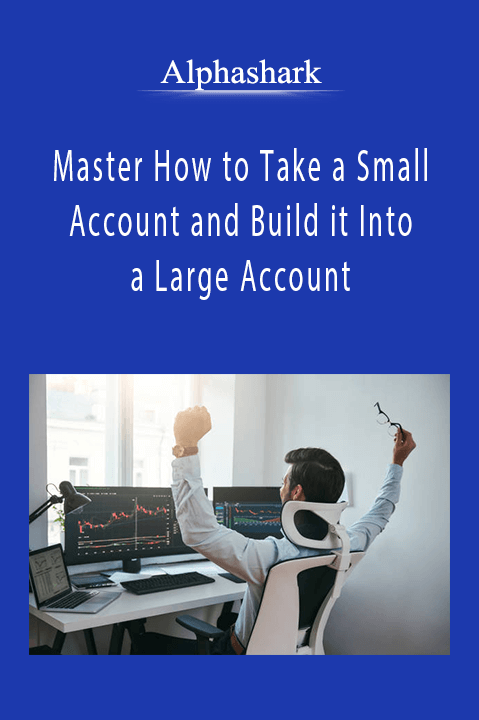 Alphashark - Master How to Take a Small Account and Build it Into a Large Account