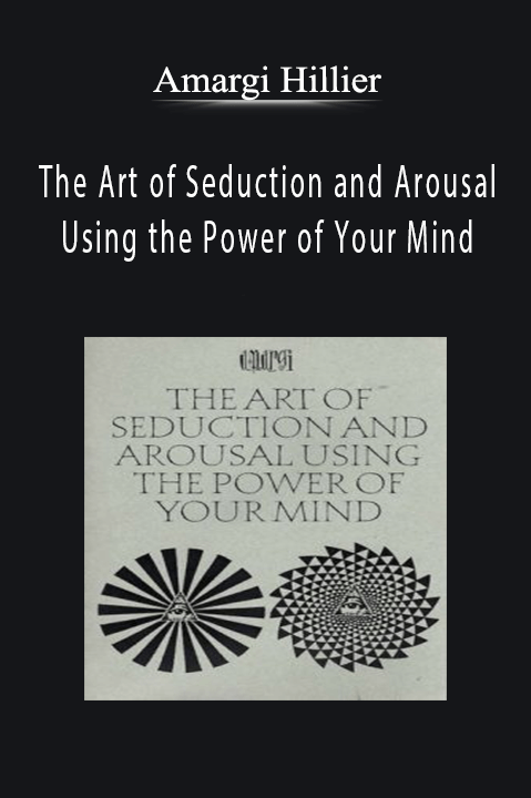 The Art of Seduction and Arousal Using the Power of Your Mind – Amargi Hillier