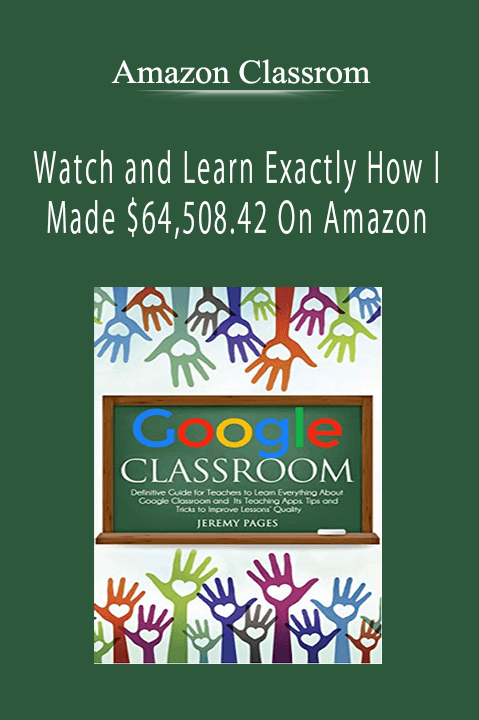 Amazon Classrom - Watch and Learn Exactly How I Made $64,508.42 On Amazon