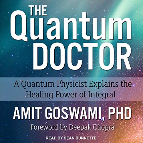 Amit Goswami - The Quantum Doctor - A Quantum Physicist Explains the Healing Power of Integral Medicine