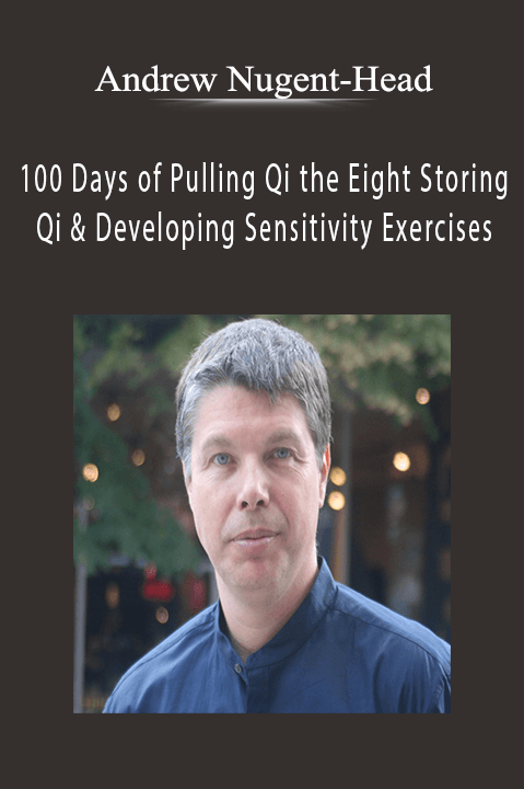 100 Days of Pulling Qi the Eight Storing Qi & Developing Sensitivity Exercises – Andrew Nugent–Head