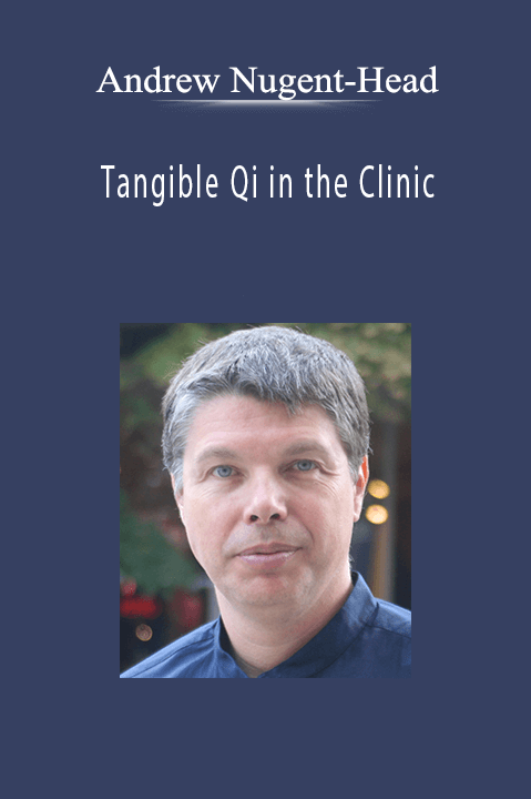 Tangible Qi in the Clinic – Andrew Nugent–Head