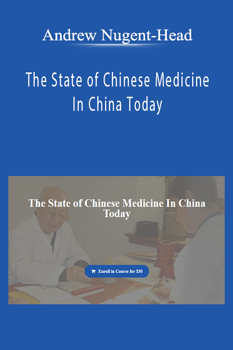 Andrew Nugent-Head - The State of Chinese Medicine In China Today