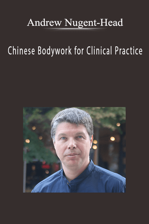 Chinese Bodywork for Clinical Practice – Andrew Nugent–Head