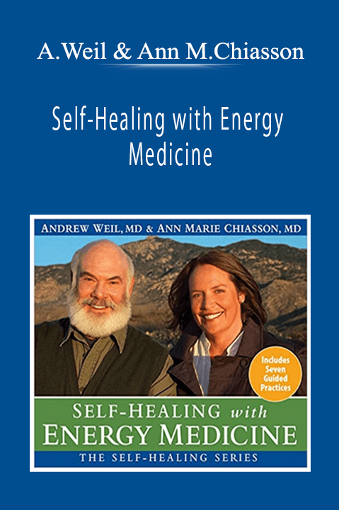 Andrew Weil & Ann Marie Chiasson - Self-Healing with Energy Medicine