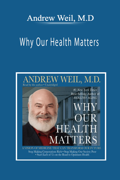 Andrew Weil, M.D - Why Our Health Matters