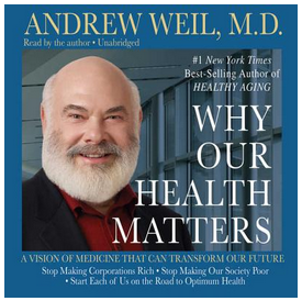 Andrew Weil, M.D - Why Our Health Matters