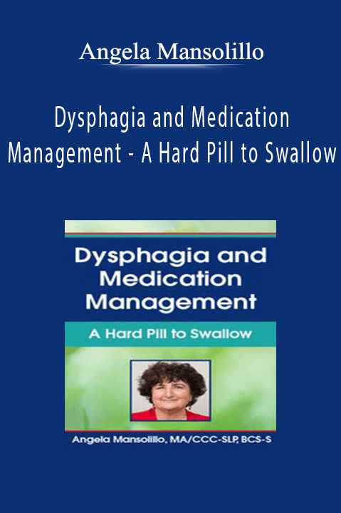 Dysphagia and Medication Management – A Hard Pill to Swallow – Angela Mansolillo