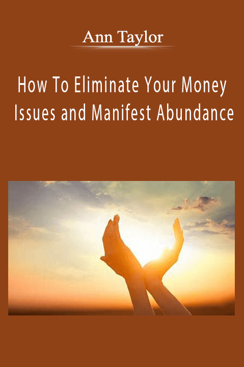 Ann Taylor - How To Eliminate Your Money Issues and Manifest Abundance