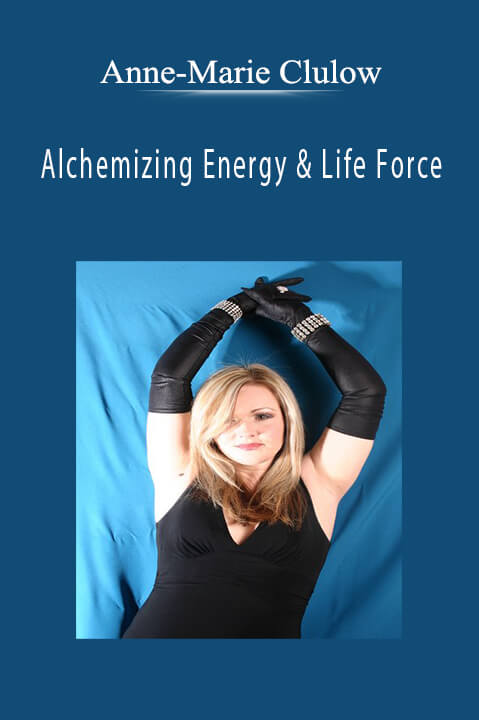 Alchemizing Energy & Life Force – Anne–Marie Clulow