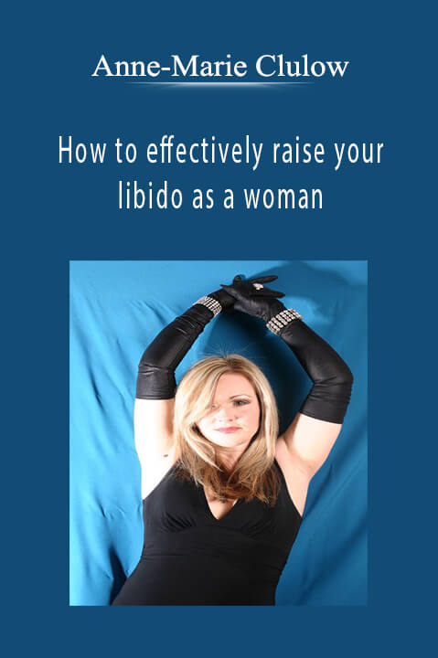 How to effectively raise your libido as a woman – Anne–Marie Clulow