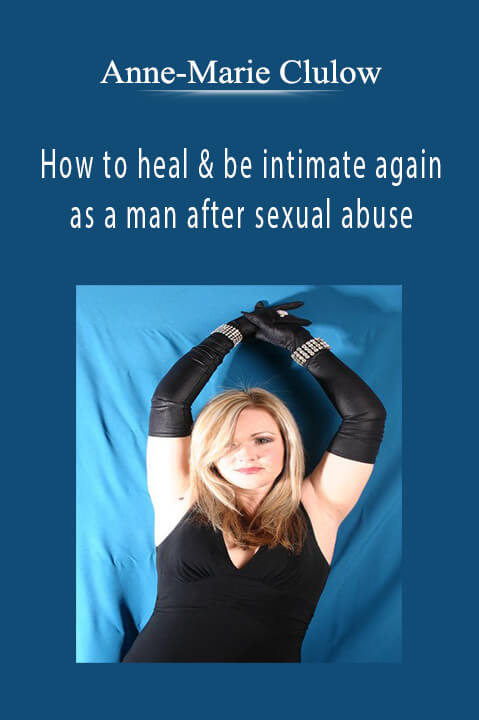 How to heal & be intimate again as a man after sexual abuse – Anne–Marie Clulow