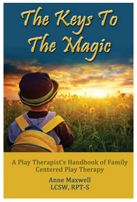 Anne Maxwell - The Keys To The Magic: A Play Therapist’s Handbook of Family Centered Play Therapy