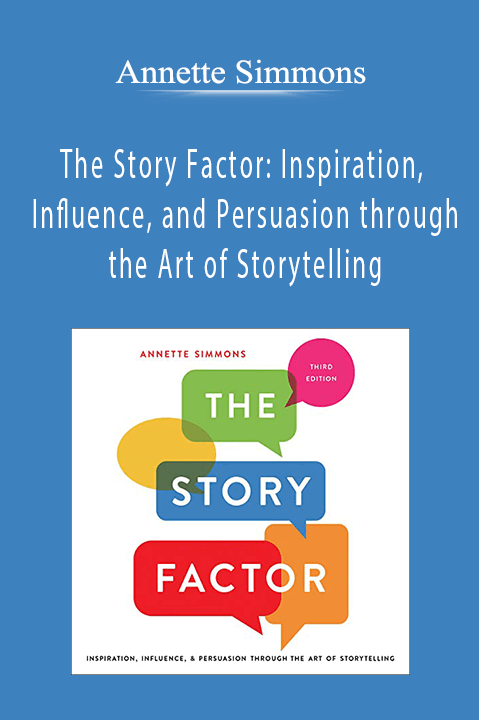 Annette Simmons - The Story Factor: Inspiration, Influence, and Persuasion through the Art of Storytelling