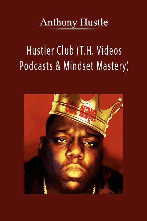 Hustler Club (T.H. Videos & Podcasts & Mindset Mastery) – Anthony Hustle