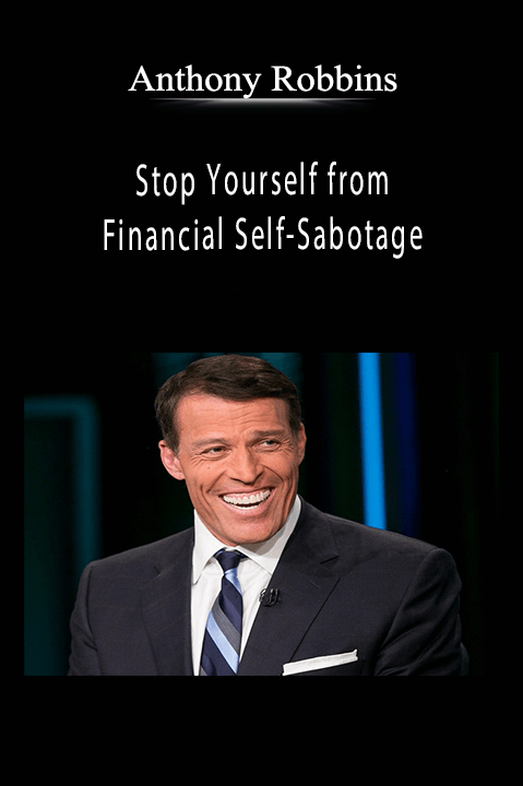 Stop Yourself from Financial Self–Sabotage – Anthony Robbins