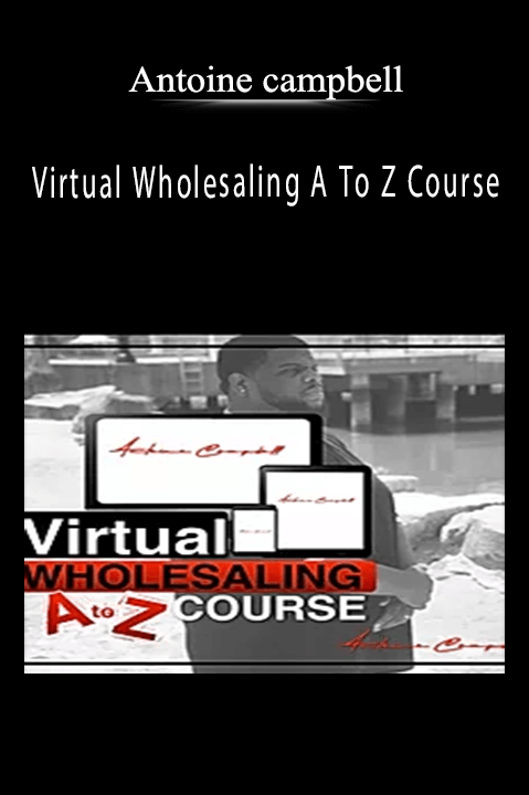 Virtual Wholesaling A To Z Course – Antoine Campbell