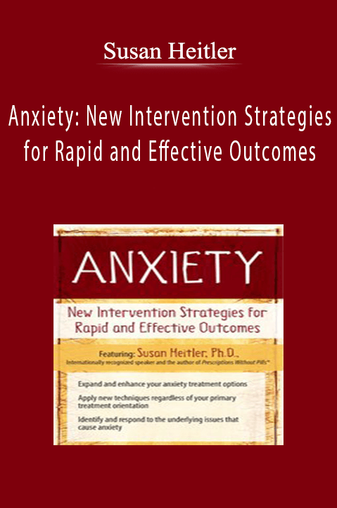 Susan Heitler – Anxiety: New Intervention Strategies for Rapid and Effective Outcomes