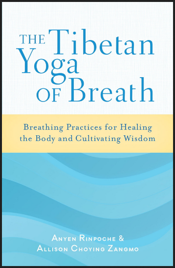 Anyen Rinpoche & Allison Choying Zangmo - The Tibetan Yoga of Breath: Breathing Practices for Healing the Body and Cultivating Wisdom