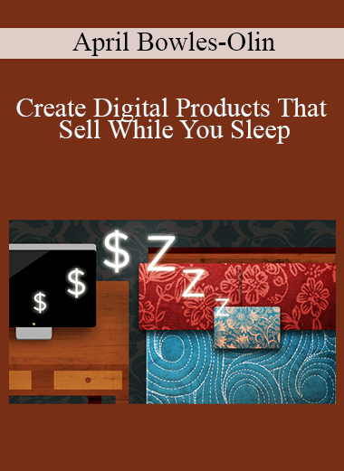 Create Digital Products That Sell While You Sleep – April Bowles–Olin