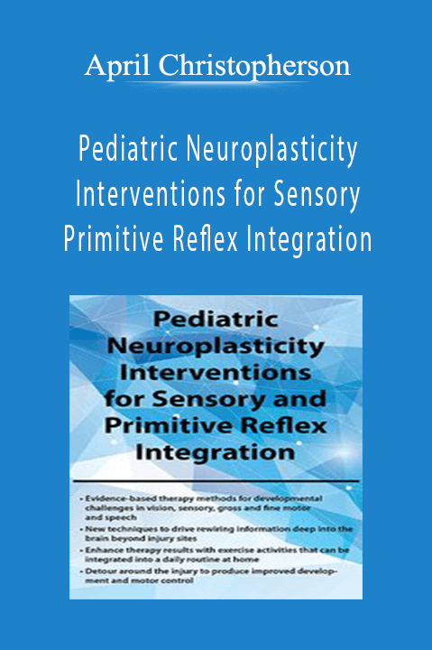 Pediatric Neuroplasticity Interventions for Sensory and Primitive Reflex Integration – April Christopherson