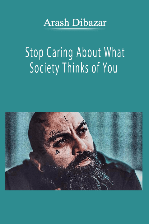 Arash Dibazar - Stop Caring About What Society Thinks of You