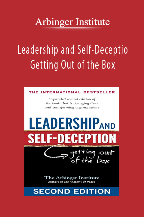 Leadership and Self–Deception: Getting Out of the Box – Arbinger Institute