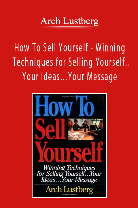 Arch Lustberg - How To Sell Yourself - Winning Techniques for Selling Yourself..Your Ideas…Your Message