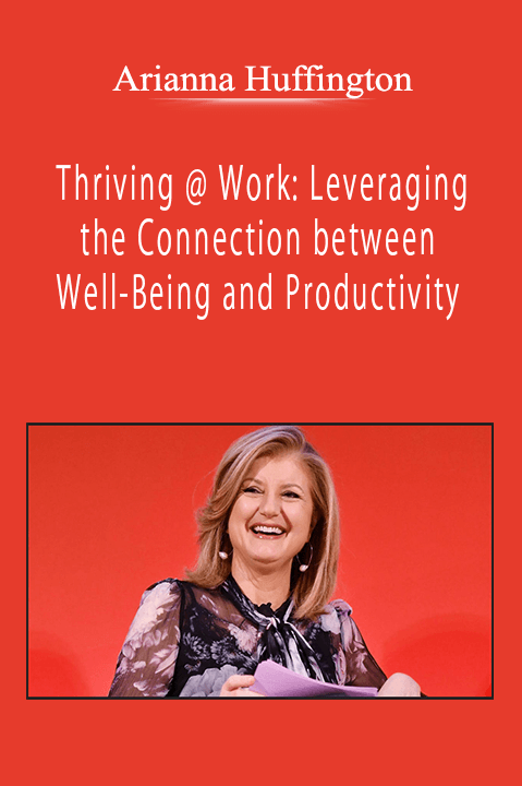 Arianna Huffington - Thriving @ Work: Leveraging the Connection between Well-Being and Productivity