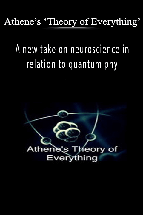 A new take on neuroscience in relation to quantum phy – Athene’s ‘Theory of Everything’