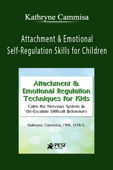 Kathryne Cammisa – Attachment & Emotional Self–Regulation Skills for Children: Empowering Positive Behavior From the Inside Out