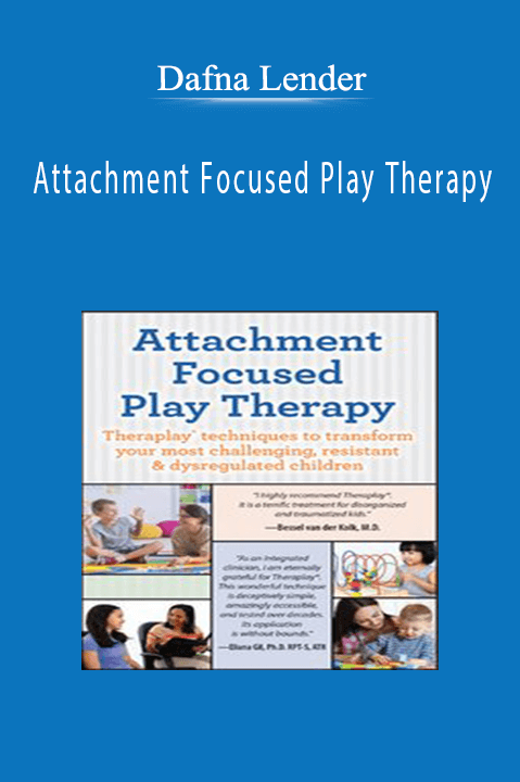 Dafna Lender – Attachment Focused Play Therapy: Theraplay Techniques to Transform Your Most Challenging