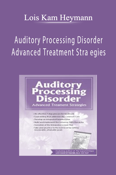 Lois Kam Heymann – Auditory Processing Disorder: Advanced Treatment Strategies