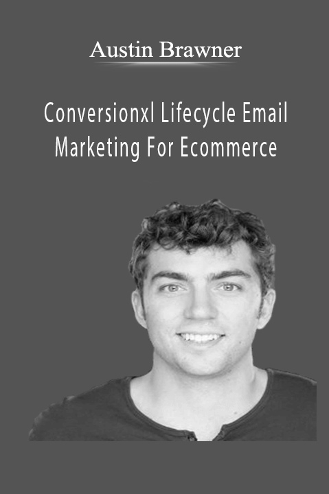 Conversionxl Lifecycle Email Marketing For Ecommerce – Austin Brawner