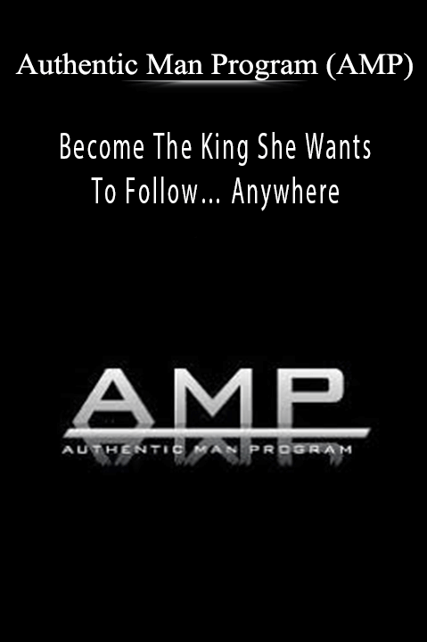 Become The King She Wants To Follow… Anywhere – Authentic Man Program (AMP)