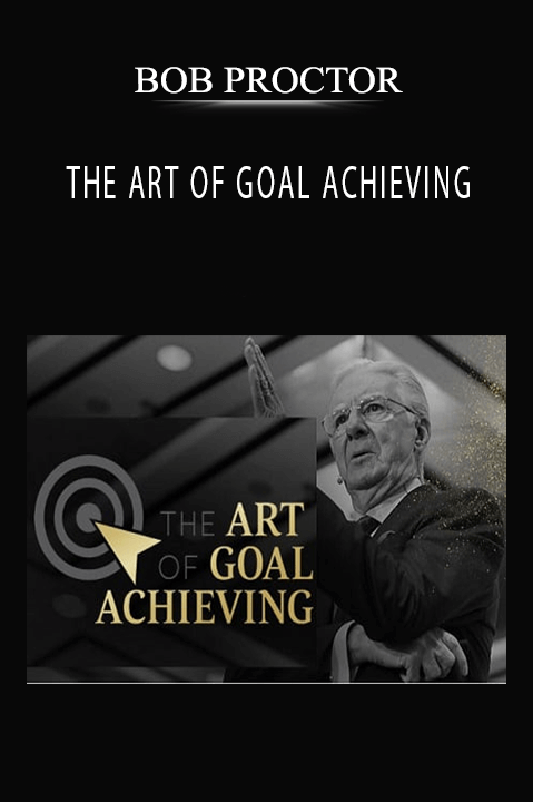 THE ART OF GOAL ACHIEVING – BOB PROCTOR