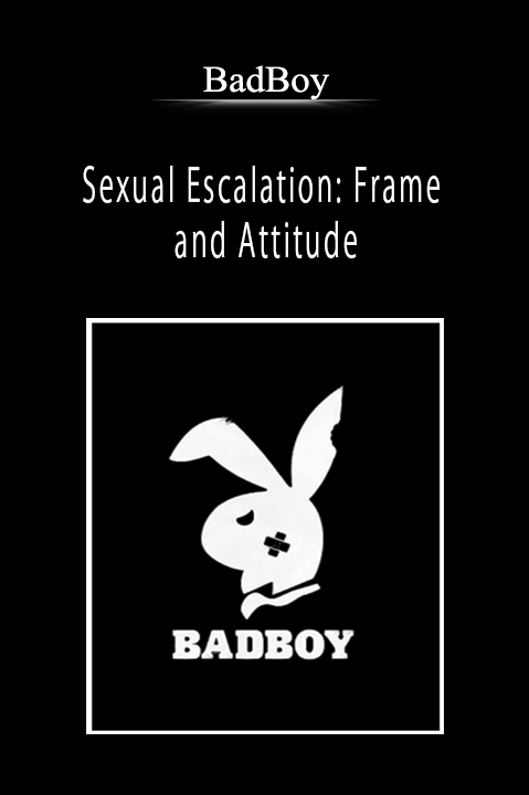 BadBoy - Sexual Escalation: Frame and Attitude