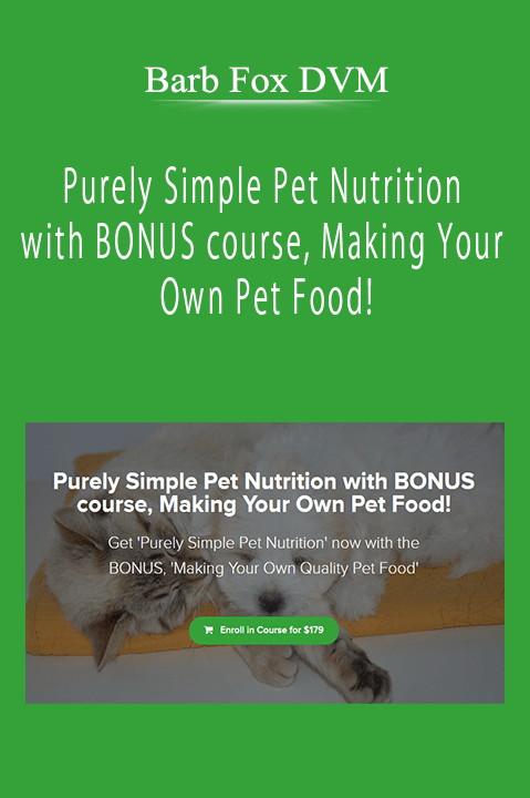 Barb Fox DVM - Purely Simple Pet Nutrition with BONUS course, Making Your Own Pet Food!