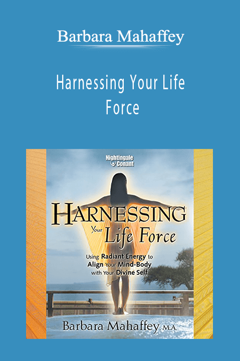 Barbara Mahaffey - Harnessing Your Life Force