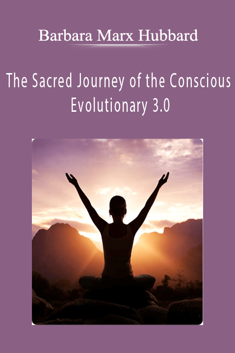 The Sacred Journey of the Conscious Evolutionary 3.0 – Barbara Marx Hubbard