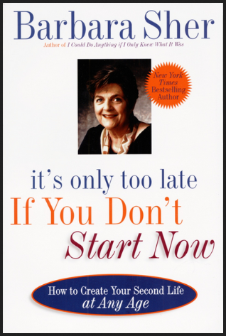 Barbara Sher - It’s Only Too Late If You Don’t Start Now