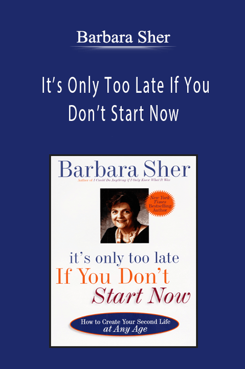 Barbara Sher - It’s Only Too Late If You Don’t Start Now